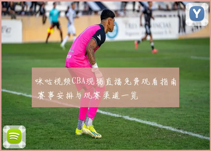 咪咕视频CBA现场直播免费观看指南 赛事安排与观赛渠道一览