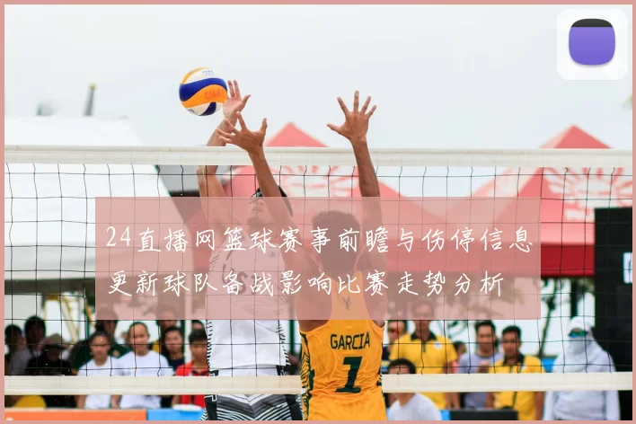 24直播网篮球赛事前瞻与伤停信息更新球队备战影响比赛走势分析