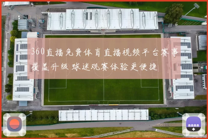 360直播免费体育直播视频平台赛事覆盖升级 球迷观赛体验更便捷