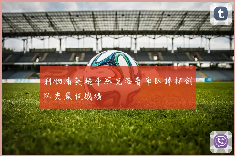 利物浦英超夺冠克洛普率队捧杯创队史最佳战绩