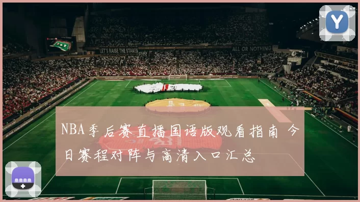 NBA季后赛直播国语版观看指南 今日赛程对阵与高清入口汇总