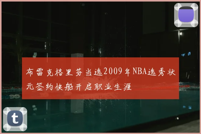 布雷克格里芬当选2009年NBA选秀状元签约快船开启职业生涯