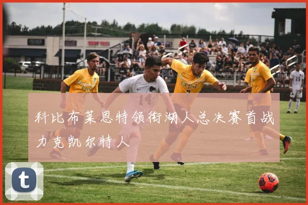 科比布莱恩特领衔湖人总决赛首战力克凯尔特人